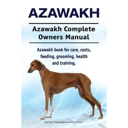 Azawakh. Azawakh Complete Owners Manual. Azawakh book for care, costs, feeding, grooming, health and training.