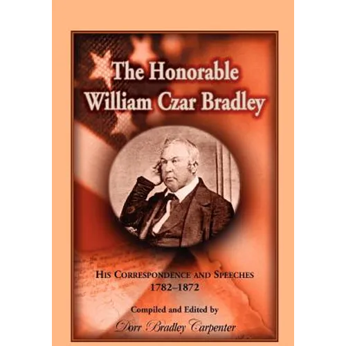 The Honorable William Czar Bradley: His Correspondence and Speeches, 1782-1872