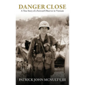 Danger Close: A True Story of a Forward Observer in Vietnam