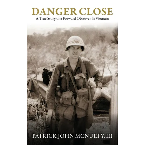 Danger Close: A True Story of a Forward Observer in Vietnam