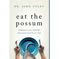 Eat The Possum: Conquering Life's Toughest Challenges One Bite At A Time