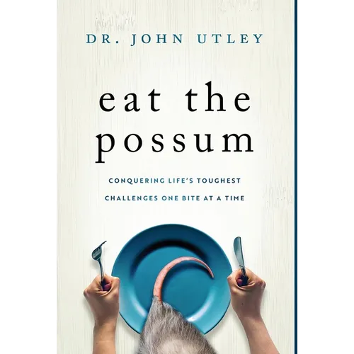 Eat The Possum: Conquering Life's Toughest Challenges One Bite At A Time