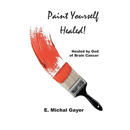 Paint Yourself Healed: Healed by God of Brain Cancer