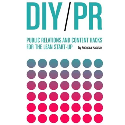 DIY PR: Public Relations and Content Hacks for the Lean Start-up