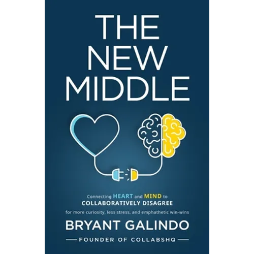 The New Middle: Connecting Heart and Mind to Collaboratively Disagree