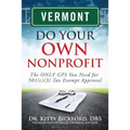 Vermont Do Your Own Nonprofit: The ONLY GPS You Need for 501c3 Tax Exempt Approval