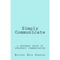 Simply Communicate: A Business Guide to Strategic Communication