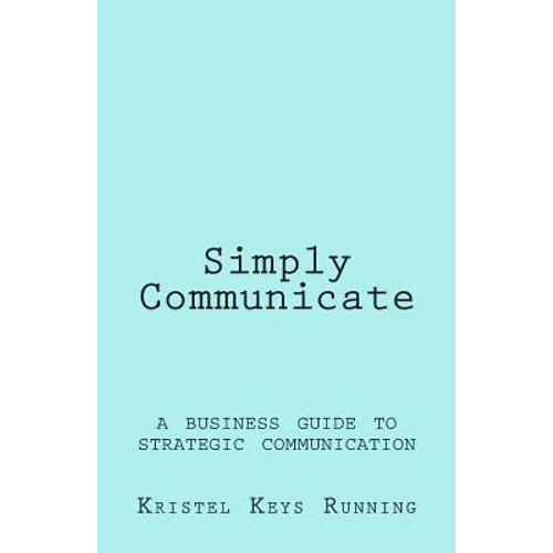 Simply Communicate: A Business Guide to Strategic Communication