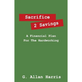 Sacrifice 2 Savings: A Financial Plan For The Hardworking