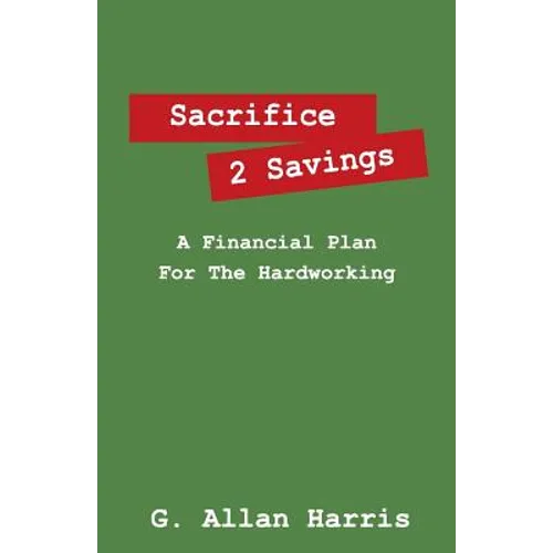Sacrifice 2 Savings: A Financial Plan For The Hardworking