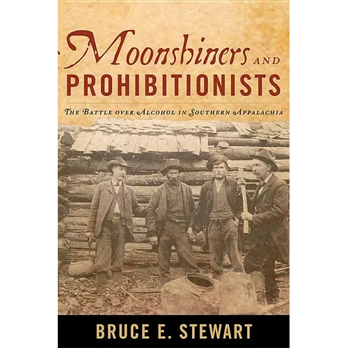 Moonshiners and Prohibitionists: The Battle over Alcohol in Southern Appalachia