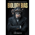 Biology Bias: The Real Reasons Behind Our Decisions