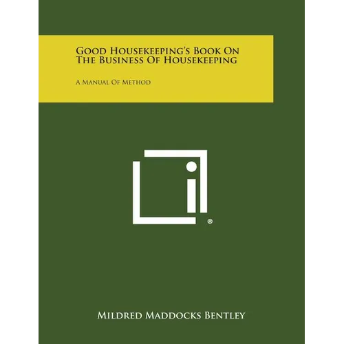 Good Housekeeping's Book on the Business of Housekeeping: A Manual of Method