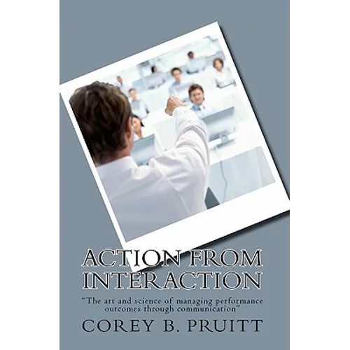 Action From Interaction: "The art and science of managing performance outcomes through communication"