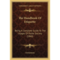 The Handbook Of Etiquette: Being A Complete Guide To The Usages Of Polite Society (1860)