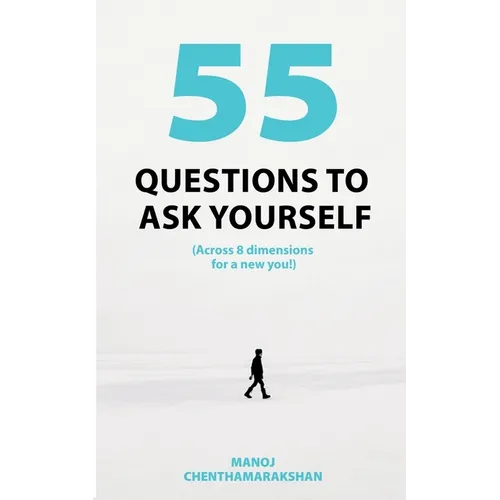 55 Questions To Ask Yourself, Across 8 Dimensions For A New You!