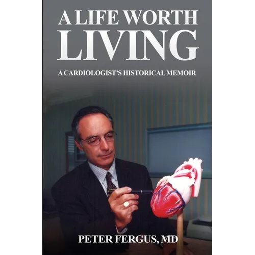 A Life Worth Living: A Cardiologist's Historical Memoir