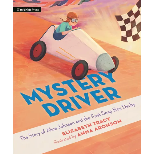 Mystery Driver: The Story of Alice Johnson and the First Soap Box Derby
