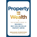 Property = Wealth: The Ultimate Guide to Building a Multi-Million-Dollar Property Empire