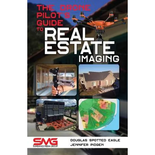 The Drone Pilot's Guide to Real Estate Imaging: Using Drones for Real Estate Photography and Video