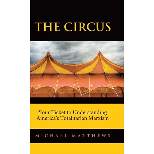 The Circus: Your Ticket to Understanding America's Totalitarian Marxism