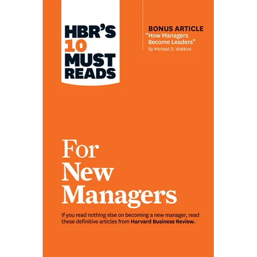 Hbr's 10 Must Reads for New Managers (with Bonus Article "How Managers Become Leaders" by Michael D. Watkins) (Hbr's 10 Must Reads)