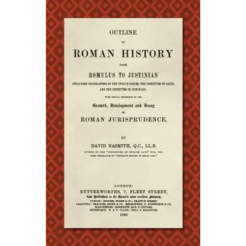 Outline of Roman History from Romulus to Justinian (1890): (Including Translations of the Twelve Tables, the Institutes of Gaius, and the Institutes o
