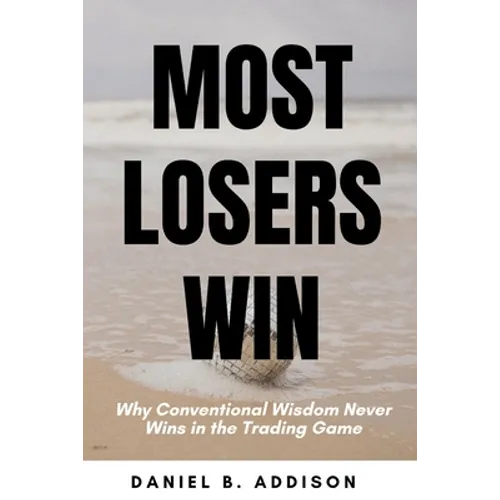Most Losers Win: Why Conventional Wisdom Never Wins in the Trading Game