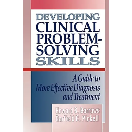 Developing Clinical Problem-Solving Skills: A Guide to More Effective Diagnosis and Treatment