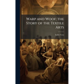 Warp and Woof; the Story of the Textile Arts