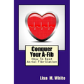 Conquer Your A-Fib: How To Beat Atrial Fibrillation