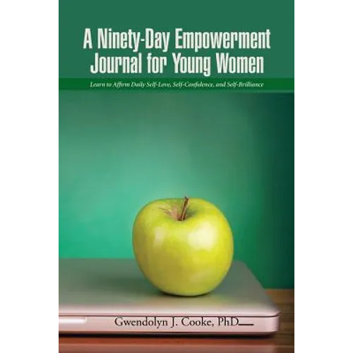 A Ninety-Day Empowerment Journal for Young Women: Learn to Affirm Daily Self-Love, Self-Confidence, and Self-Brilliance