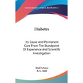 Diabetes: Its Cause And Permanent Cure From The Standpoint Of Experience And Scientific Investigation