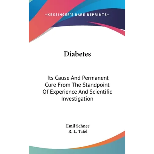 Diabetes: Its Cause And Permanent Cure From The Standpoint Of Experience And Scientific Investigation