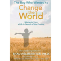 The Boy Who Wanted to Change the World: Moments From a Life in Search of the Positive