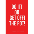 Do It! or Get Off! the Pot!
