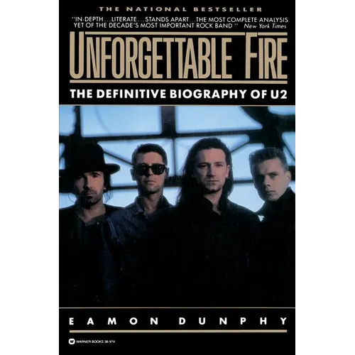 Unforgettable Fire: Past, Present, and Future - The Definitive Biography of U2