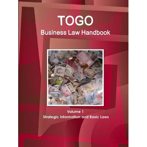 Togo Business Law Handbook Volume 1 Strategic Information and Basic Laws