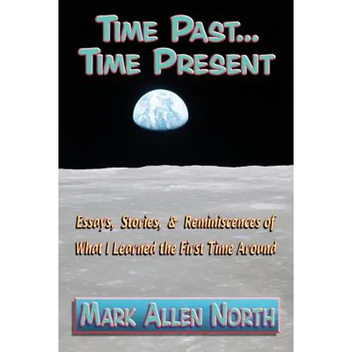 Time Past . . . Time Present: Essays, Stories, & Reminiscences of What I Learned the First Time Around