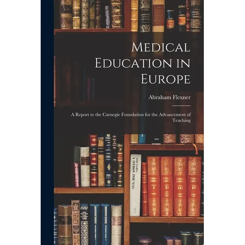 Medical Education in Europe: A Report to the Carnegie Foundation for the Advancement of Teaching - Paperback