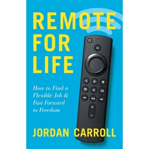 Remote for Life: How to Find a Flexible Job and Fast Forward to Freedom