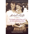 Ariel's Gift: Ted Hughes, Sylvia Plath, and the Story of Birthday Letters