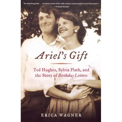 Ariel's Gift: Ted Hughes, Sylvia Plath, and the Story of Birthday Letters