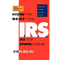How to Beat the I.R.S. at Its Own Game: Strategies to Avoid--And Fight--An Audit
