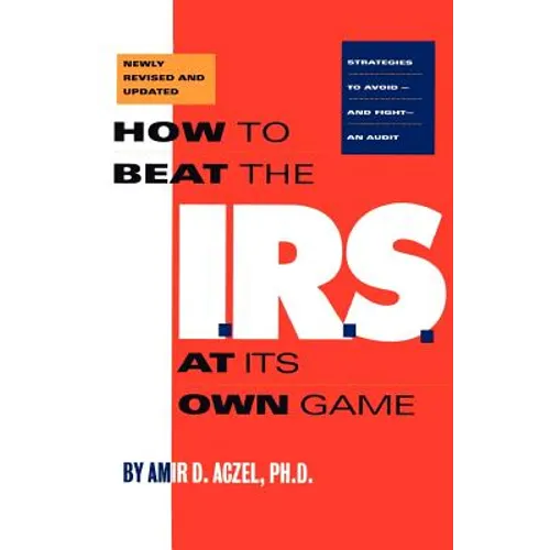 How to Beat the I.R.S. at Its Own Game: Strategies to Avoid--And Fight--An Audit