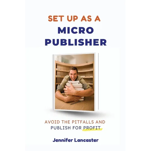 Set Up as a Micro Publisher: Avoid the Pitfalls and Publish for Profit