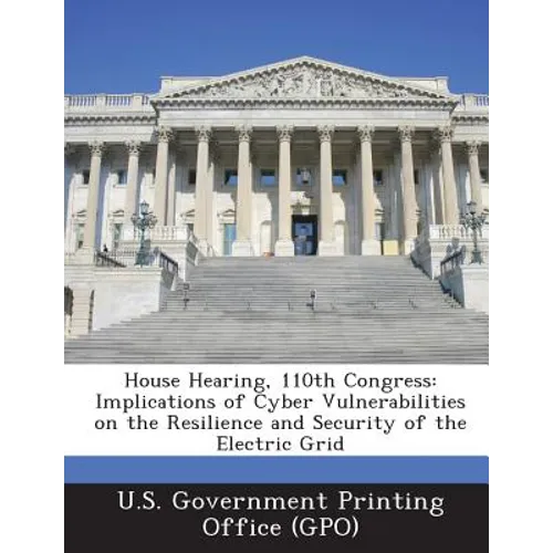 House Hearing, 110th Congress: Implications of Cyber Vulnerabilities on the Resilience and Security of the Electric Grid