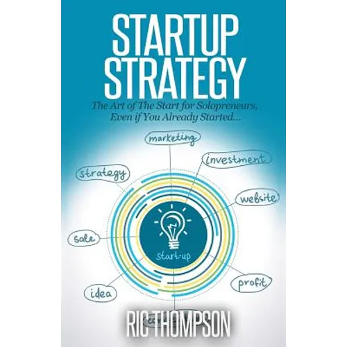 Startup Strategy: The Art of The Start for Solopreneurs, Even if You Already Started
