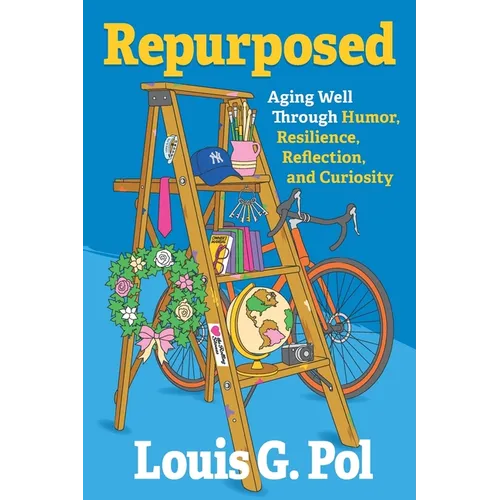 Repurposed: Aging Well Through Humor, Resilience, Reflection, and Curiosity