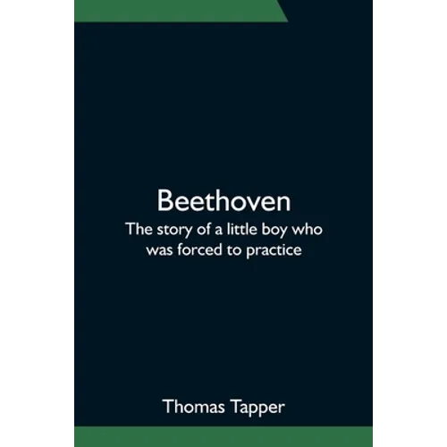 Beethoven; The story of a little boy who was forced to practice